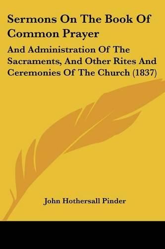 Cover image for Sermons on the Book of Common Prayer: And Administration of the Sacraments, and Other Rites and Ceremonies of the Church (1837)