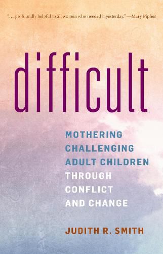 Difficult: Mothering Challenging Adult Children through Conflict and Change