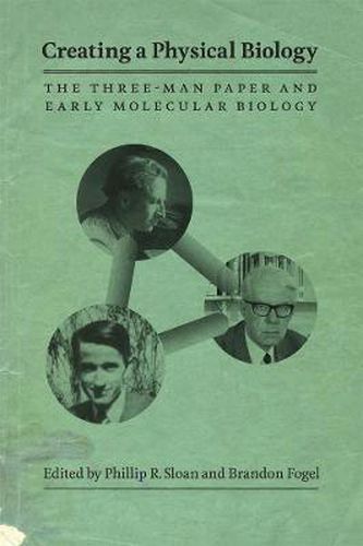 Cover image for Creating a Physical Biology: The Three-man Paper and Early Molecular Biology