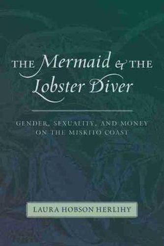 Cover image for The Mermaid and the Lobster Diver: Gender, Sexuality, and Money on the Miskito Coast