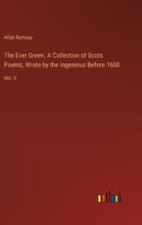 Cover image for The Ever Green. A Collection of Scots Poems, Wrote by the Ingenious Before 1600