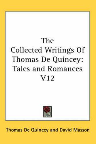 Cover image for The Collected Writings Of Thomas De Quincey: Tales and Romances V12
