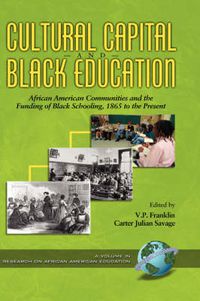 Cover image for Cultural Capital and Black Education: African American Communities and the Funding of Black Schooling, 1860 to the Present