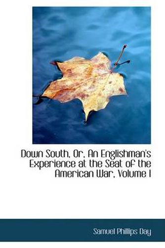 Cover image for Down South, Or, An Englishman's Experience at the Seat of the American War, Volume I