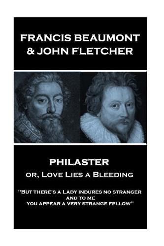 Francis Beaumont & John Fletcher - Philaster or, Love Lies a Bleeding: But there's a Lady indures no stranger; and to me you appear a very strange fellow