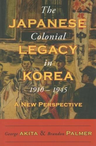 Cover image for The Japanese Colonial Legacy in Korea, 1910-1945: A New Perspective