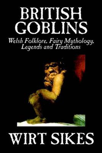 Cover image for British Goblins: Welsh Folklore, Fairy Mythology, Legends and Traditions by Wilt Sikes, Fiction, Fairy Tales, Folk Tales, Legends & Mythology