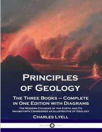 Cover image for Principles of Geology: The Three Books - Complete in One Edition with Diagrams; The Modern Changes of the Earth and Its Inhabitants Considered as Illustrative of Geology