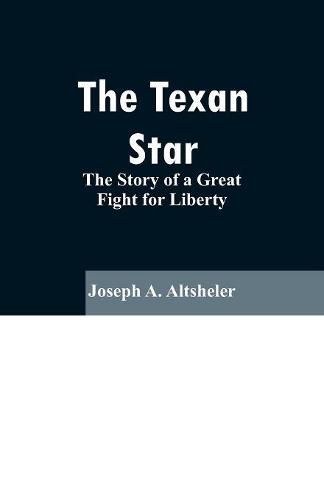 Cover image for The Texan Star: The Story of a Great Fight for Liberty