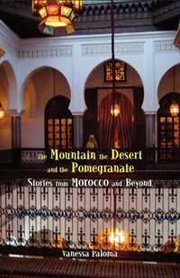 Cover image for The Mountain, the Desert and the Pomegranate: Stories from Morocco and Beyond