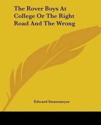 Cover image for The Rover Boys At College Or The Right Road And The Wrong