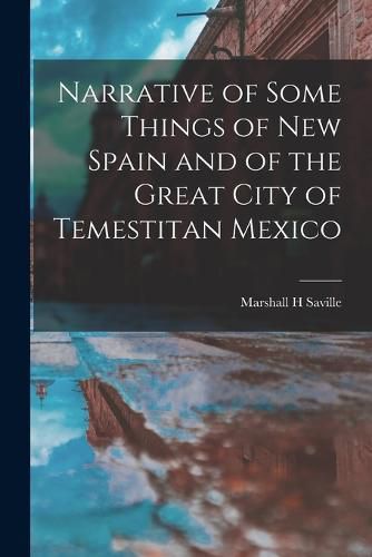 Narrative of Some Things of New Spain and of the Great City of Temestitan Mexico