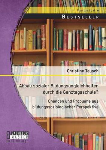 Cover image for Abbau sozialer Bildungsungleichheiten durch die Ganztagsschule? Chancen und Probleme aus bildungssoziologischer Perspektive