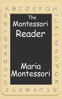 Cover image for The Montessori Reader: The Montessori Method, Dr. Montessori's Own Handbook, the Absorbent Mind