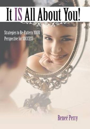 Cover image for It Is All about You!: Strategies to Re-Pattern Your Perspective for Success