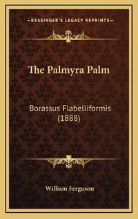 Cover image for The Palmyra Palm: Borassus Flabelliformis (1888)