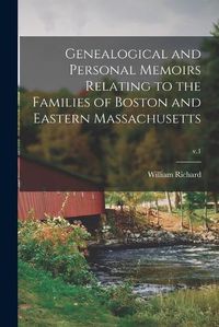 Cover image for Genealogical and Personal Memoirs Relating to the Families of Boston and Eastern Massachusetts; v.1