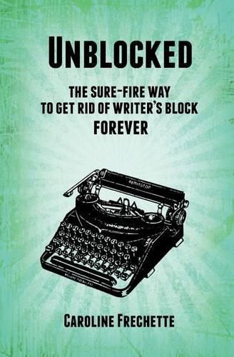 Cover image for Unblocked: The sure-fire way to get rid of writer's block forever