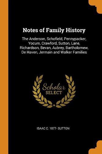 Notes of Family History: The Anderson, Schofield, Pennypacker, Yocum, Crawford, Sutton, Lane, Richardson, Bevan, Aubrey, Bartholomew, de Haven, Jermain and Walker Families