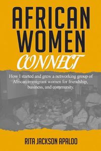 Cover image for African Women Connect: How I started and grew a networking group of African immigrant women for friendship, business, and community.