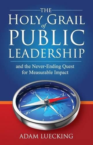 Cover image for The Holy Grail of Public Leadership: And the Never Ending Quest for Measurable Impact