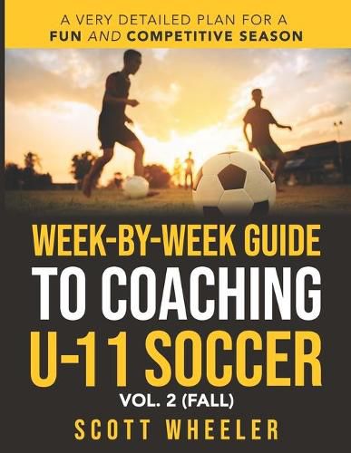 Week-By-Week Guide to Coaching U-11 Soccer Vol. 2 (Fall)