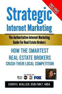 Cover image for Strategic Internet Marketing: How the Smartest Real Estate Brokers Crush Their Local Competition