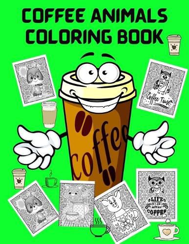 Cover image for Coffee Animals Coloring Book: Fun Coloring Book for Coffee Lovers and Adults Relaxation - Stress Relief Coloring Books for Men Women - Activity Book for Adults - Coffee Coloring Books