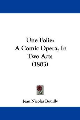 Cover image for Une Folie: A Comic Opera, in Two Acts (1803)