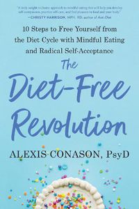 Cover image for The Diet-Free Revolution: 10 Steps to Free Yourself from the Diet Cycle with Mindful Eating and Radical Self-Acceptance