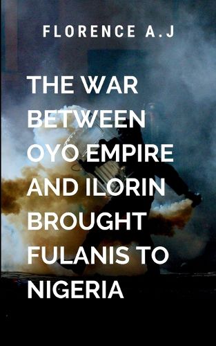 Cover image for The War Between Oyo Empire and Ilorin Brought Fulanis into Nigeria