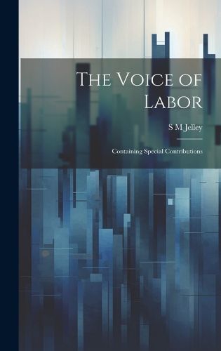 Cover image for The Voice of Labor; Containing Special Contributions