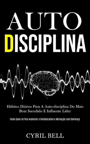 Cover image for Auto-Disciplina: Habitos diarios para a auto-disciplina do mais bem sucedido e influente lider (Como guiar-se para aumentar a autodisciplina e motivacao com confianca)