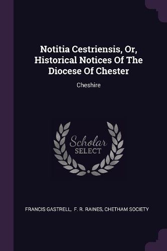 Cover image for Notitia Cestriensis, Or, Historical Notices Of The Diocese Of Chester