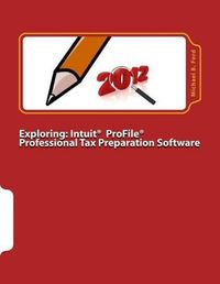 Cover image for Exploring: Intuit ProFile Professional Tax Preparation Software: 2012 Software Manual