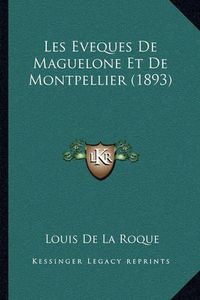 Cover image for Les Eveques de Maguelone Et de Montpellier (1893)