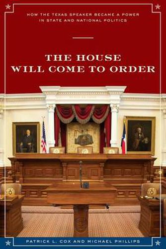Cover image for The House Will Come To Order: How the Texas Speaker Became a Power in State and National Politics