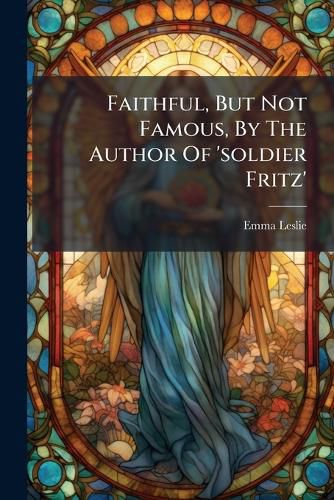 Cover image for Faithful, But Not Famous, By The Author Of 'soldier Fritz'