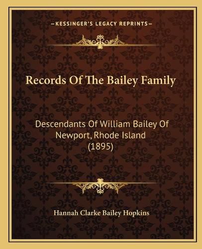 Cover image for Records of the Bailey Family: Descendants of William Bailey of Newport, Rhode Island (1895)