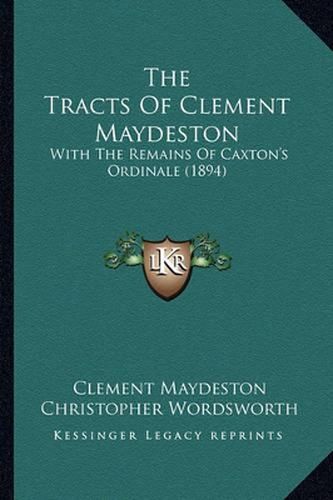 Cover image for The Tracts of Clement Maydeston: With the Remains of Caxton's Ordinale (1894)