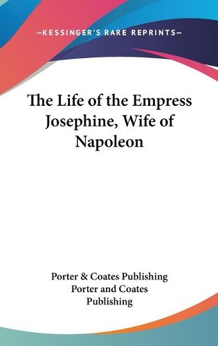 Cover image for The Life of the Empress Josephine, Wife of Napoleon