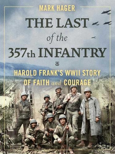 Cover image for The Last of the 357th Infantry: Harold Frank's WWII Story of Faith and Courage