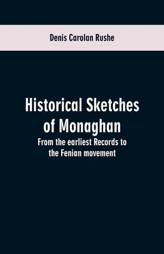 Cover image for Historical sketches of Monaghan: from the earliest records to the Fenian movement