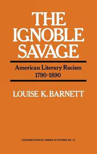 Cover image for The Ignoble Savage: American Literary Racism, 1790-1890