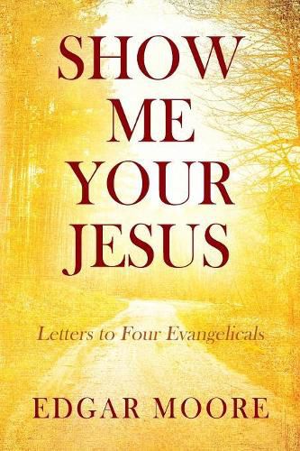Cover image for Show Me Your Jesus: Letters to Four Evangelicals