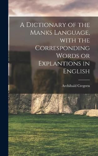 Cover image for A Dictionary of the Manks Language, With the Corresponding Words or Explantions in English