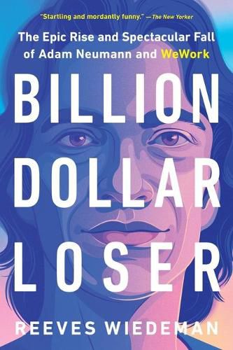 Cover image for Billion Dollar Loser: The Epic Rise and Spectacular Fall of Adam Neumann and Wework