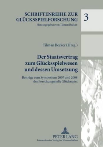 Cover image for Der Staatsvertrag Zum Gluecksspielwesen Und Dessen Umsetzung: Beitraege Zum Symposium 2007 Und 2008 Der Forschungsstelle Gluecksspiel