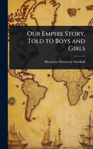 Cover image for Our Empire Story, Told to Boys and Girls