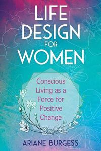 Cover image for Life Design for Women: Conscious Living as a Force for Positive Change